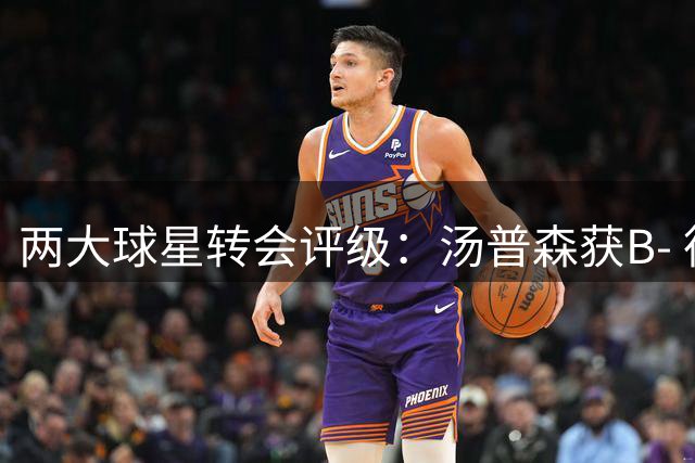 两大球星转会评级：汤普森获B- 德罗赞底薪入掘金获B